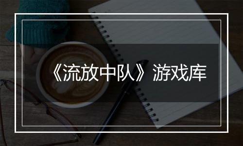 《流放中队》游戏库
