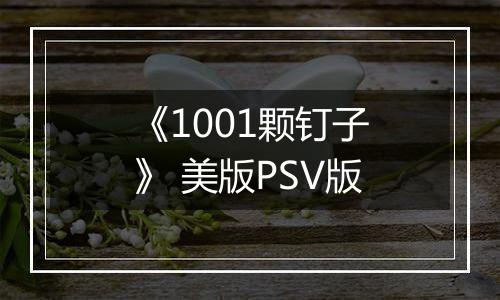 《1001颗钉子》 美版PSV版