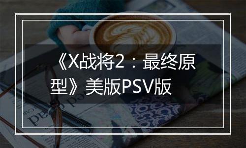 《X战将2：最终原型》美版PSV版