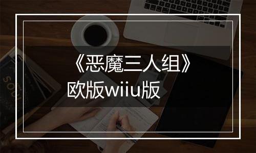 《恶魔三人组》欧版wiiu版