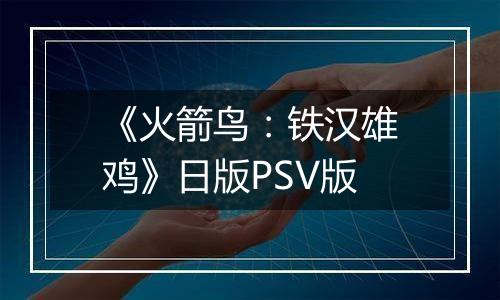 《火箭鸟：铁汉雄鸡》日版PSV版
