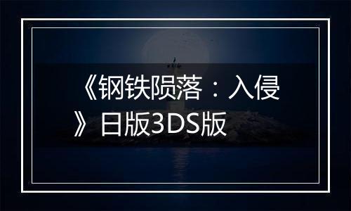 《钢铁陨落：入侵》日版3DS版