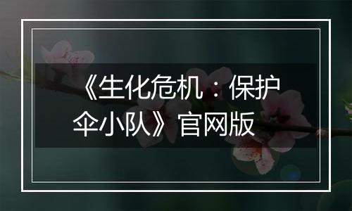 《生化危机：保护伞小队》官网版