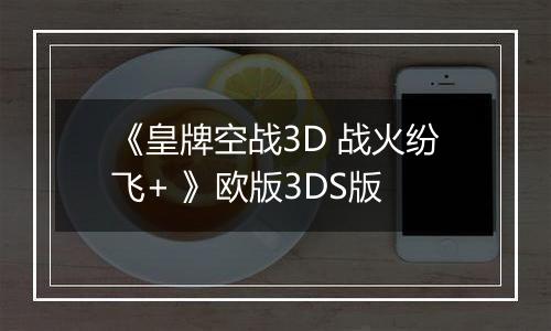 《皇牌空战3D 战火纷飞+ 》欧版3DS版