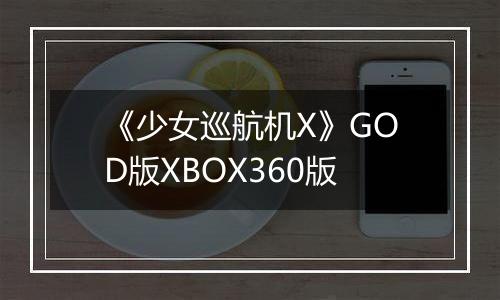 《少女巡航机X》GOD版XBOX360版