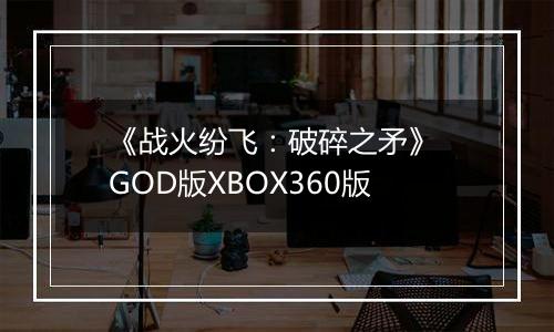 《战火纷飞：破碎之矛》 GOD版XBOX360版
