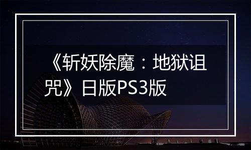 《斩妖除魔：地狱诅咒》日版PS3版