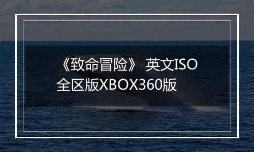 《致命冒险》 英文ISO全区版XBOX360版