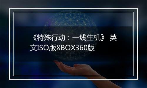 《特殊行动：一线生机》 英文ISO版XBOX360版