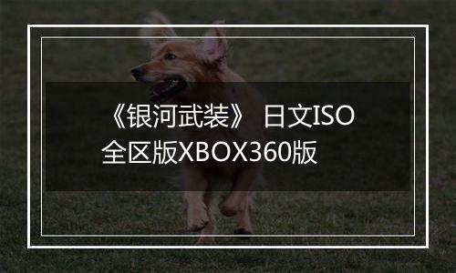 《银河武装》 日文ISO全区版XBOX360版