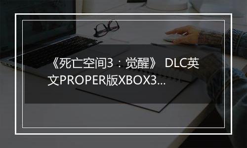 《死亡空间3:觉醒》 DLC英文PROPER版XBOX360版