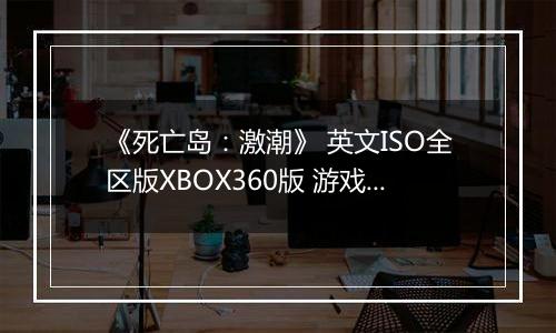 《死亡岛：激潮》 英文ISO全区版XBOX360版 游戏库