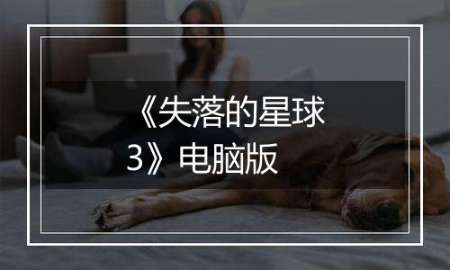 《失落的星球3》电脑版