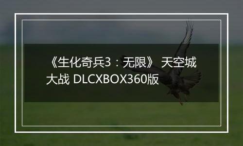 《生化奇兵3：无限》 天空城大战 DLCXBOX360版