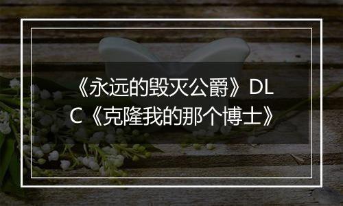 《永远的毁灭公爵》DLC《克隆我的那个博士》