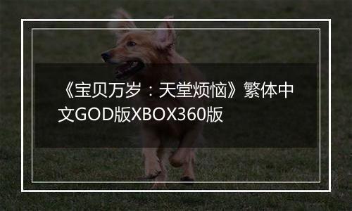 《宝贝万岁：天堂烦恼》繁体中文GOD版XBOX360版