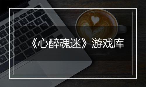 《心醉魂迷》游戏库