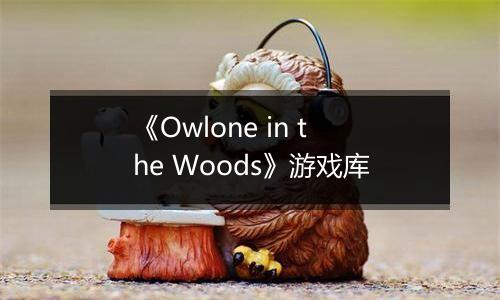 《Owlone in the Woods》游戏库