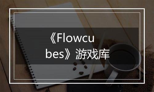 《Flowcubes》游戏库