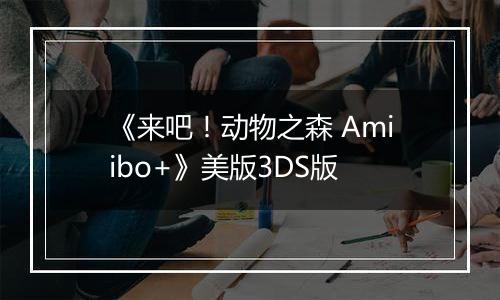 《来吧！动物之森 Amiibo+》美版3DS版