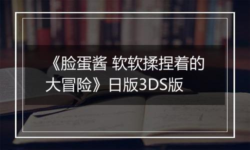 《脸蛋酱 软软揉捏着的大冒险》日版3DS版