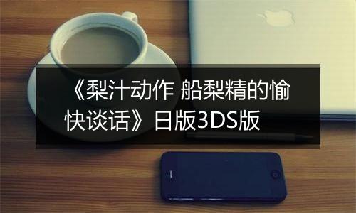 《梨汁动作 船梨精的愉快谈话》日版3DS版