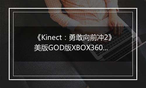 《Kinect：勇敢向前冲2》美版GOD版XBOX360版
