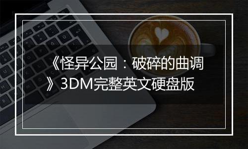 《怪异公园：破碎的曲调》3DM完整英文硬盘版