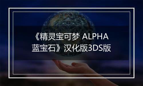 《精灵宝可梦 ALPHA蓝宝石》汉化版3DS版