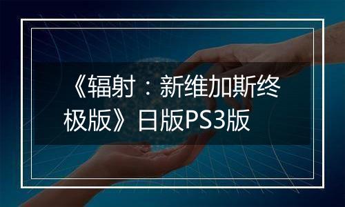 《辐射：新维加斯终极版》日版PS3版