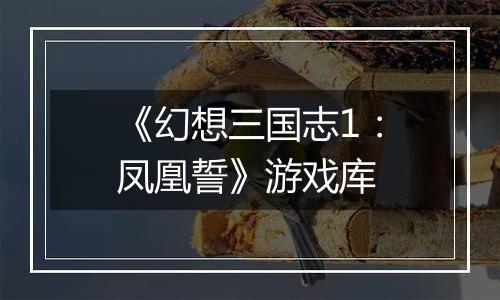 《幻想三国志1：凤凰誓》游戏库