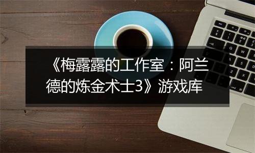 《梅露露的工作室：阿兰德的炼金术士3》游戏库