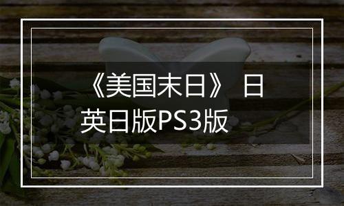 《美国末日》 日英日版PS3版