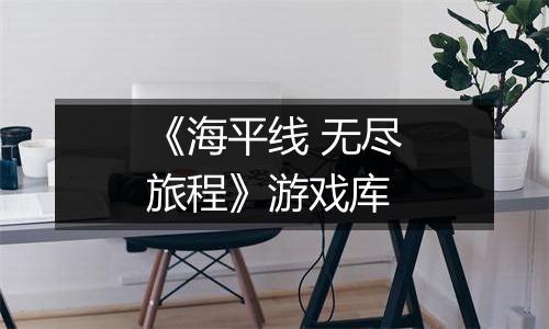 《海平线 无尽旅程》游戏库