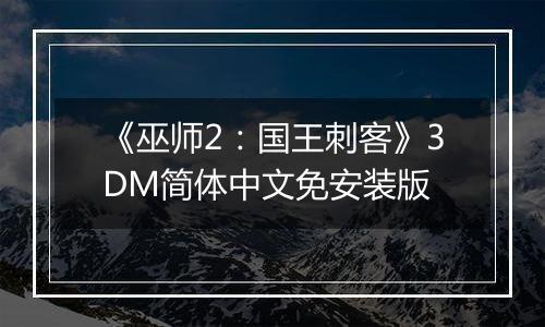 《巫师2：国王刺客》3DM简体中文免安装版