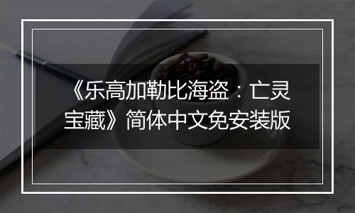 《乐高加勒比海盗：亡灵宝藏》简体中文免安装版