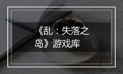 《乱：失落之岛》游戏库