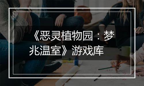 《恶灵植物园：梦兆温室》游戏库