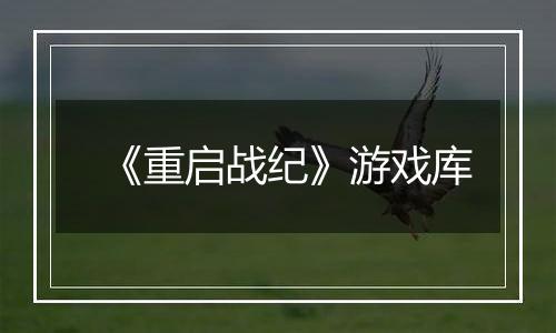 《重启战纪》游戏库