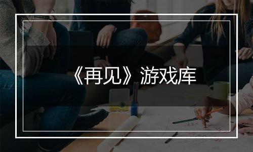 《再见》游戏库