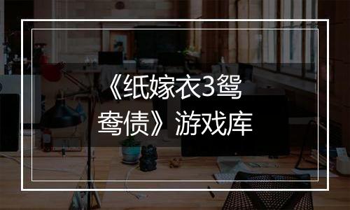 《纸嫁衣3鸳鸯债》游戏库