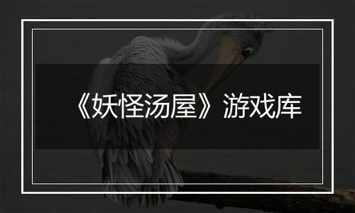 《妖怪汤屋》游戏库