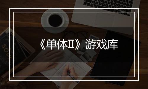 《单体II》游戏库