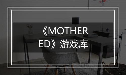 《MOTHERED》游戏库