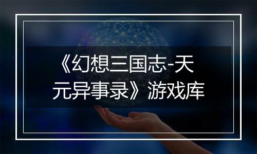 《幻想三国志-天元异事录》游戏库