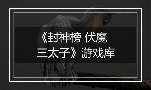《封神榜 伏魔三太子》游戏库