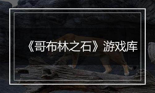 《哥布林之石》游戏库