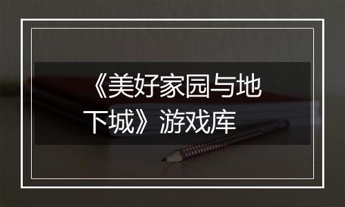 《美好家园与地下城》游戏库