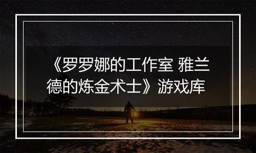 《罗罗娜的工作室 雅兰德的炼金术士》游戏库