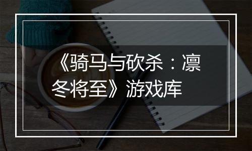 《骑马与砍杀：凛冬将至》游戏库